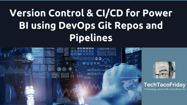 Version-control & CI/CD your Power BI reports: Using DevOps Git Repos and Pipelines